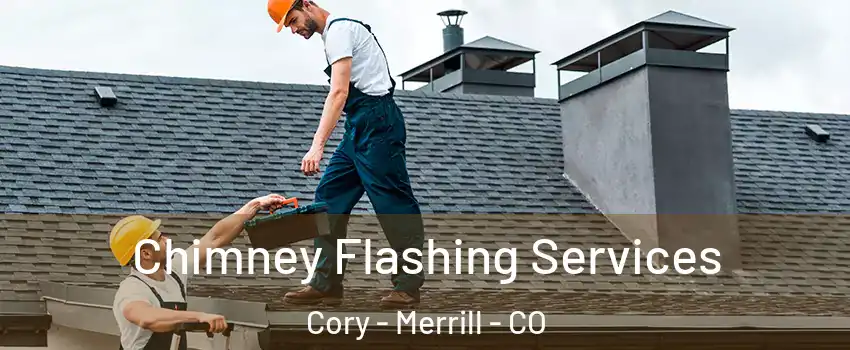 Chimney Flashing Services Cory - Merrill - CO