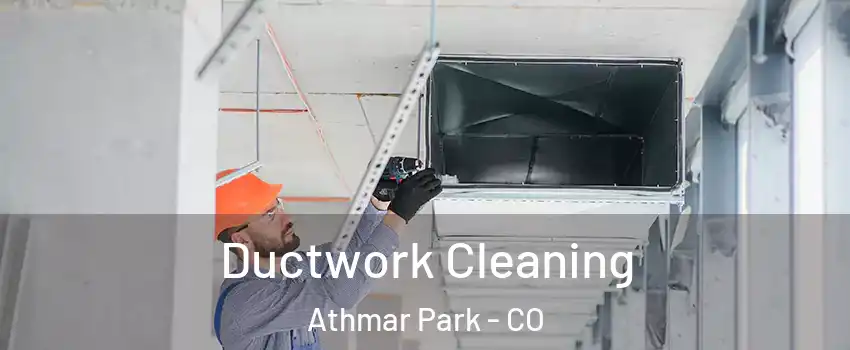 Ductwork Cleaning Athmar Park - CO