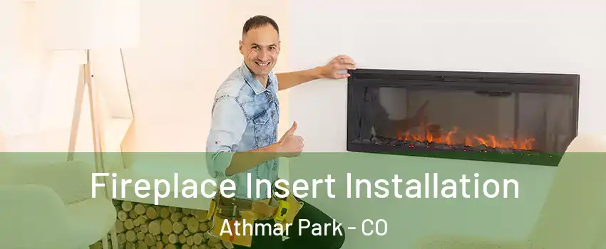 Fireplace Insert Installation Athmar Park - CO