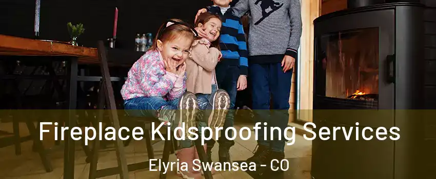 Fireplace Kidsproofing Services Elyria Swansea - CO