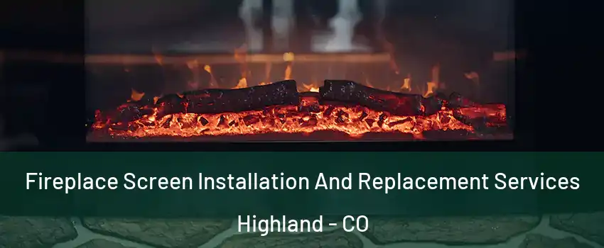 Fireplace Screen Installation And Replacement Services Highland - CO