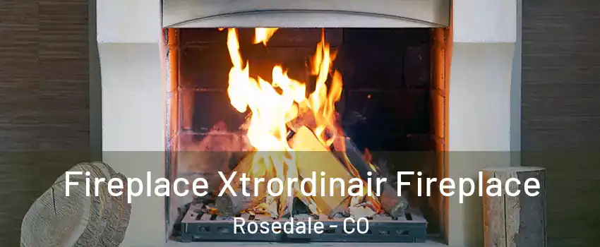 Fireplace Xtrordinair Fireplace Rosedale - CO