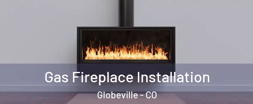 Gas Fireplace Installation Globeville - CO