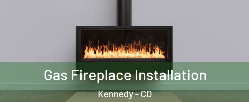 Gas Fireplace Installation Kennedy - CO