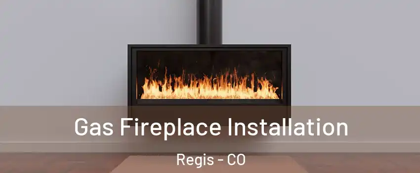 Gas Fireplace Installation Regis - CO