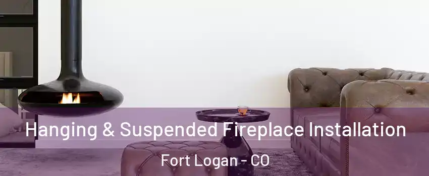 Hanging & Suspended Fireplace Installation Fort Logan - CO