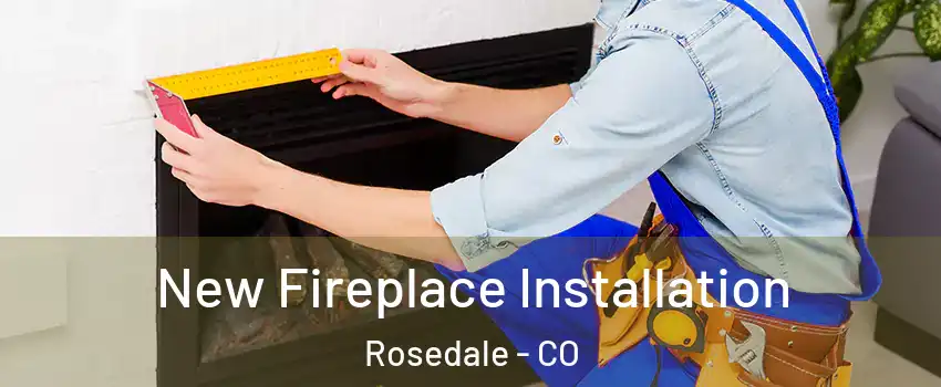 New Fireplace Installation Rosedale - CO