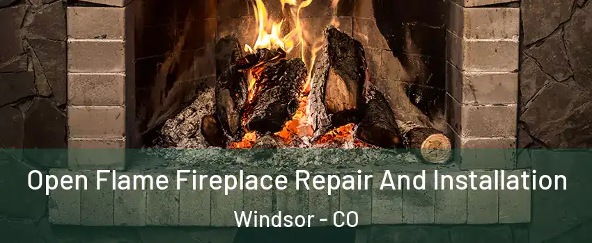 Open Flame Fireplace Repair And Installation Windsor - CO