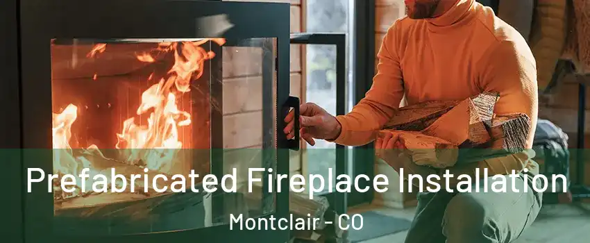 Prefabricated Fireplace Installation Montclair - CO