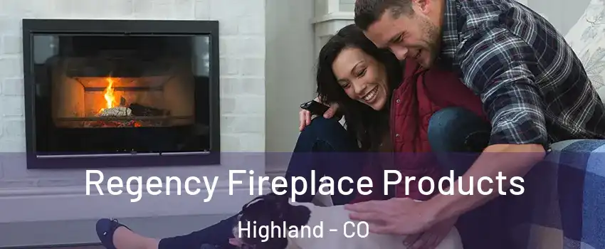 Regency Fireplace Products Highland - CO