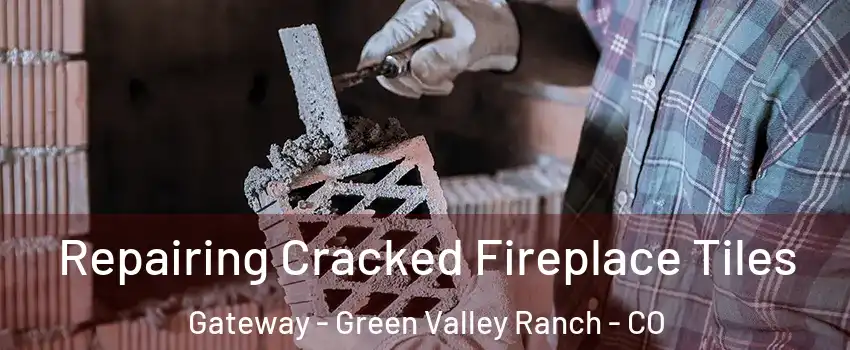 Repairing Cracked Fireplace Tiles Gateway - Green Valley Ranch - CO