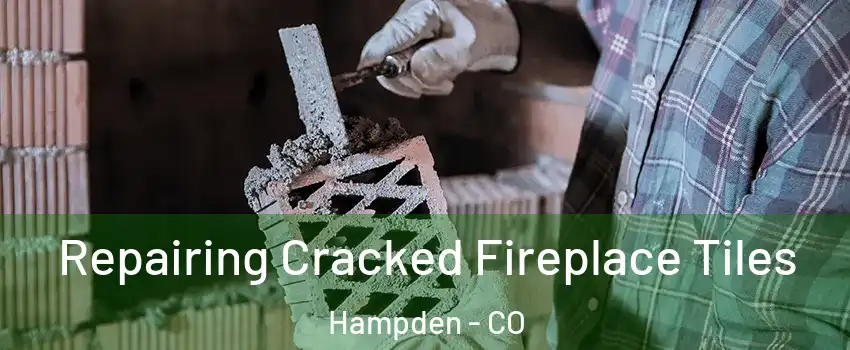 Repairing Cracked Fireplace Tiles Hampden - CO
