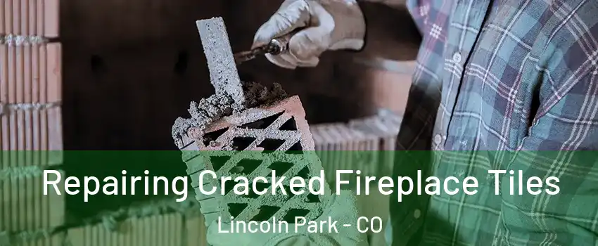 Repairing Cracked Fireplace Tiles Lincoln Park - CO
