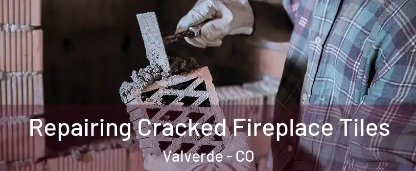 Repairing Cracked Fireplace Tiles Valverde - CO