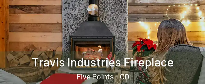 Travis Industries Fireplace Five Points - CO