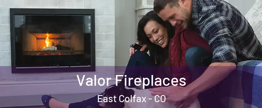 Valor Fireplaces East Colfax - CO