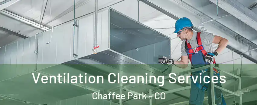 Ventilation Cleaning Services Chaffee Park - CO