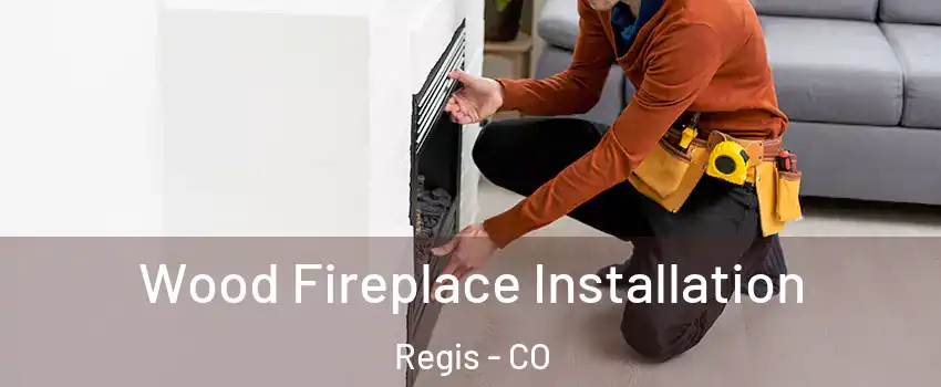 Wood Fireplace Installation Regis - CO