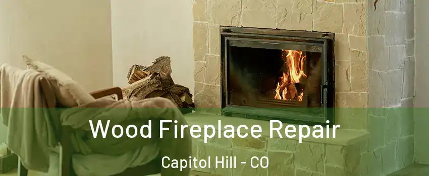 Wood Fireplace Repair Capitol Hill - CO