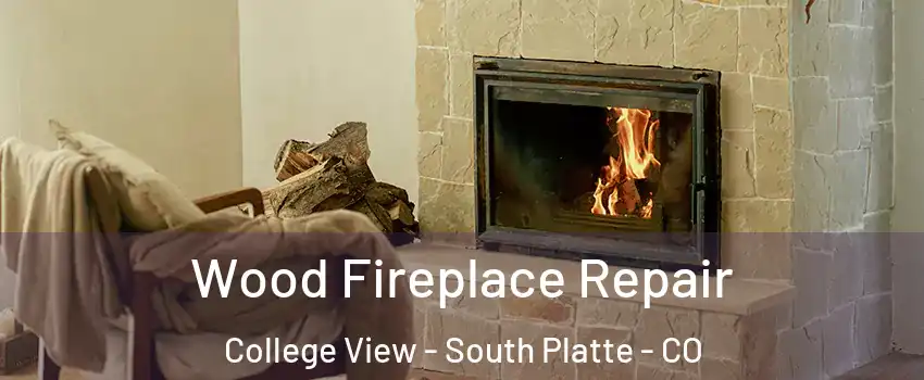 Wood Fireplace Repair College View - South Platte - CO