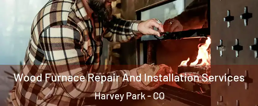 Wood Furnace Repair And Installation Services Harvey Park - CO