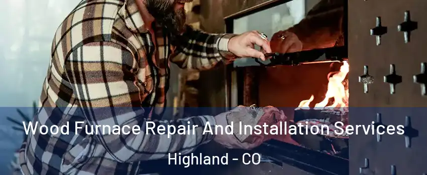 Wood Furnace Repair And Installation Services Highland - CO