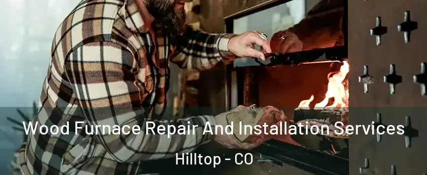 Wood Furnace Repair And Installation Services Hilltop - CO